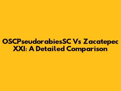 OSCPseudorabiesSC Vs Zacatepec XXI: A Detailed Comparison