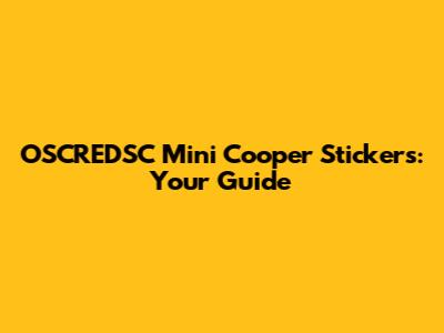 OSCREDSC Mini Cooper Stickers: Your Guide