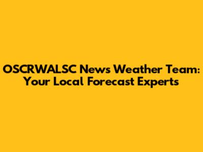 OSCRWALSC News Weather Team: Your Local Forecast Experts