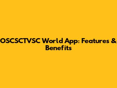 OSCSCTVSC World App: Features & Benefits