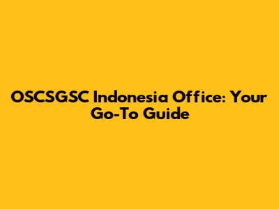 OSCSGSC Indonesia Office: Your Go-To Guide
