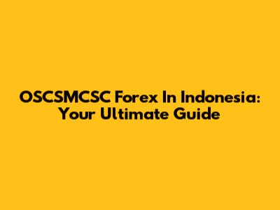 OSCSMCSC Forex In Indonesia: Your Ultimate Guide