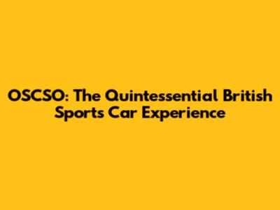 OSCSO: The Quintessential British Sports Car Experience
