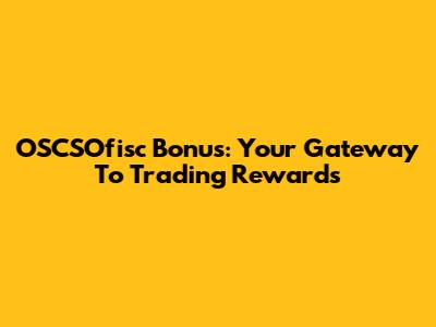 OSCSOfisc Bonus: Your Gateway To Trading Rewards