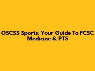 OSCSS Sports: Your Guide To FCSC Medicine & PTS