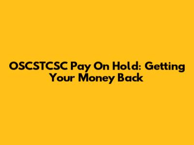 OSCSTCSC Pay On Hold: Getting Your Money Back
