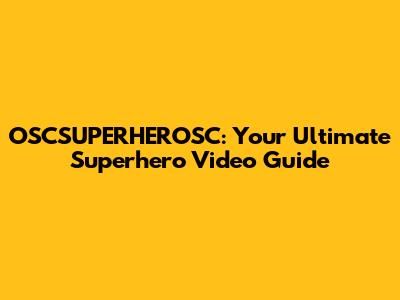 OSCSUPERHEROSC: Your Ultimate Superhero Video Guide