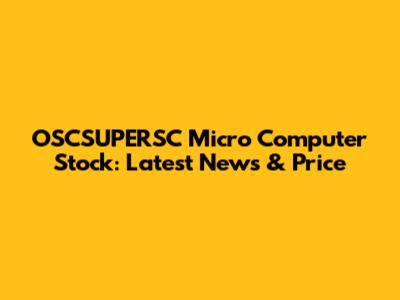 OSCSUPERSC Micro Computer Stock: Latest News & Price