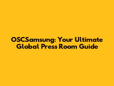 OSCSamsung: Your Ultimate Global Press Room Guide