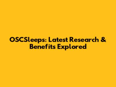 OSCSleeps: Latest Research & Benefits Explored