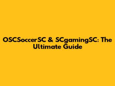 OSCSoccerSC & SCgamingSC: The Ultimate Guide