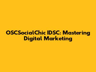 OSCSocialChic IDSC: Mastering Digital Marketing