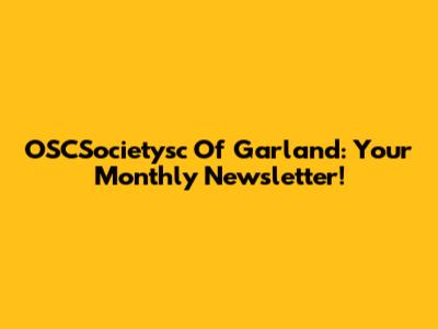 OSCSocietysc Of Garland: Your Monthly Newsletter!