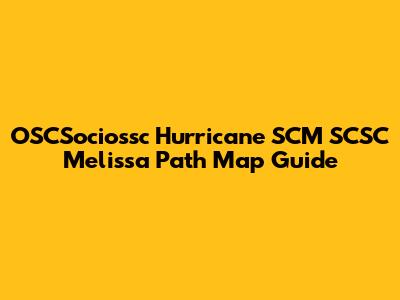 OSCSociossc Hurricane SCM SCSC Melissa Path Map Guide