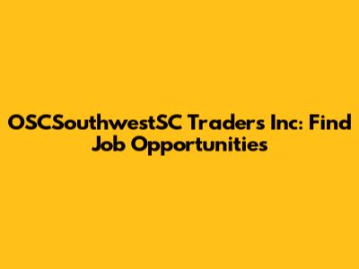 OSCSouthwestSC Traders Inc: Find Job Opportunities