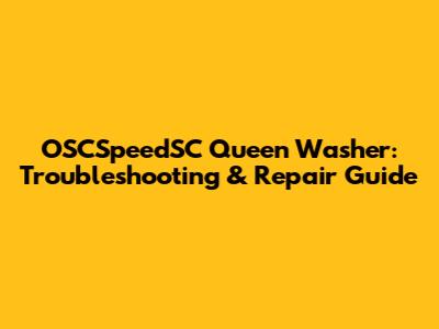 OSCSpeedSC Queen Washer: Troubleshooting & Repair Guide
