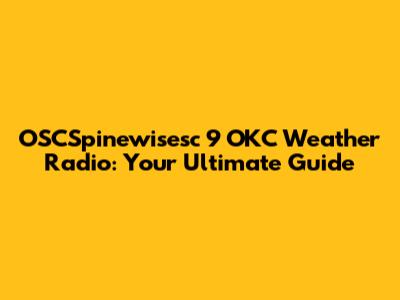 OSCSpinewisesc 9 OKC Weather Radio: Your Ultimate Guide
