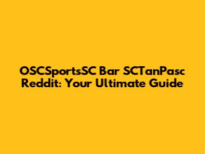 OSCSportsSC Bar SCTanPasc Reddit: Your Ultimate Guide