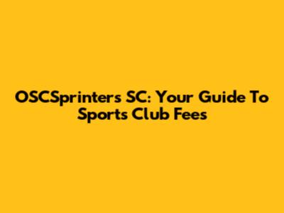 OSCSprinters SC: Your Guide To Sports Club Fees