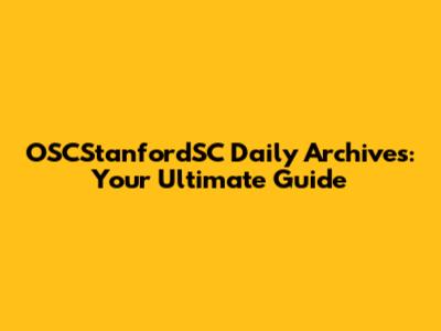 OSCStanfordSC Daily Archives: Your Ultimate Guide