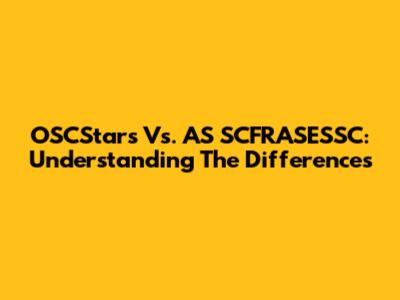 OSCStars Vs. AS SCFRASESSC: Understanding The Differences