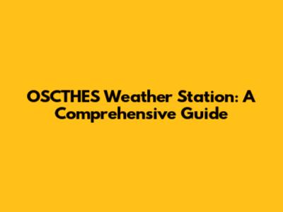 OSCTHES Weather Station: A Comprehensive Guide
