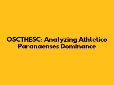 OSCTHESC: Analyzing Athletico Paranaense's Dominance