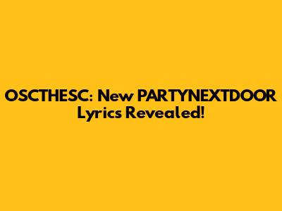 OSCTHESC: New PARTYNEXTDOOR Lyrics Revealed!