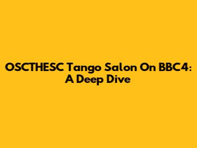 OSCTHESC Tango Salon On BBC4: A Deep Dive