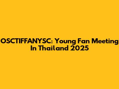 OSCTIFFANYSC: Young Fan Meeting In Thailand 2025