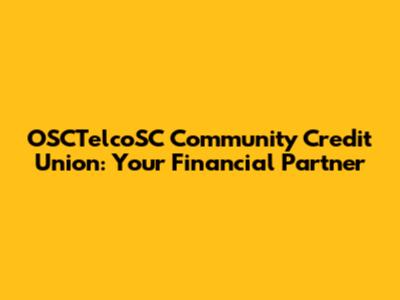 OSCTelcoSC Community Credit Union: Your Financial Partner