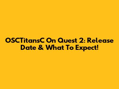 OSCTitansC On Quest 2: Release Date & What To Expect!