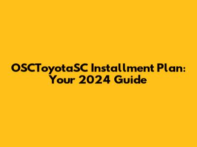OSCToyotaSC Installment Plan: Your 2024 Guide