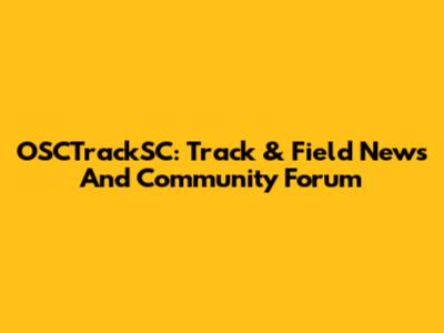 OSCTrackSC: Track & Field News And Community Forum