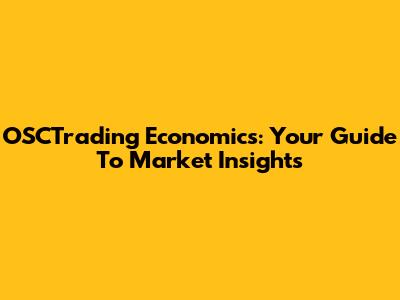 OSCTrading Economics: Your Guide To Market Insights