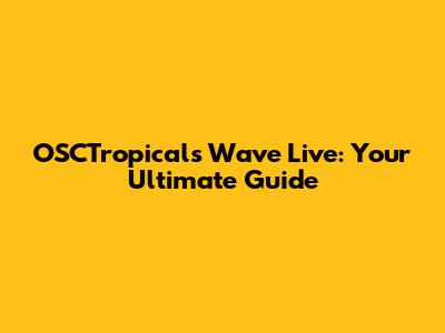 OSCTropicals Wave Live: Your Ultimate Guide