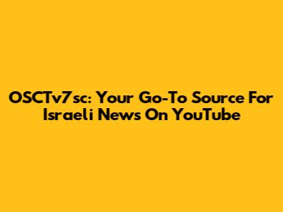OSCTv7sc: Your Go-To Source For Israeli News On YouTube