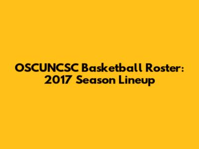 OSCUNCSC Basketball Roster: 2017 Season Lineup