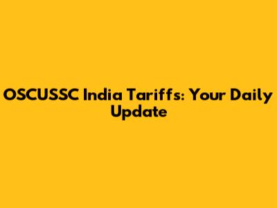 OSCUSSC India Tariffs: Your Daily Update