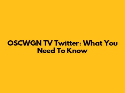 OSCWGN TV Twitter: What You Need To Know