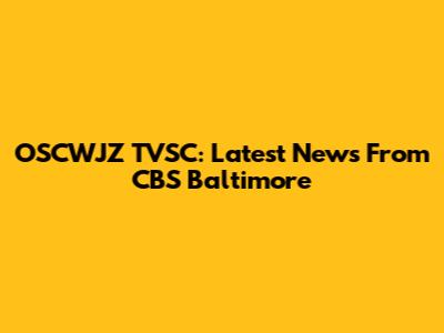 OSCWJZ TVSC: Latest News From CBS Baltimore