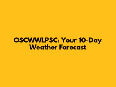 OSCWWLPSC: Your 10-Day Weather Forecast