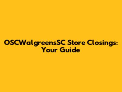 OSCWalgreensSC Store Closings: Your Guide