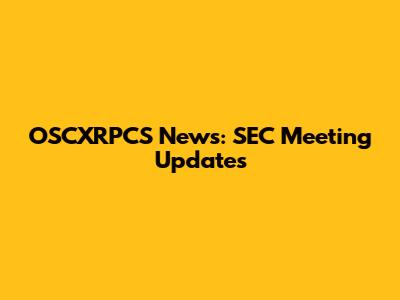 OSCXRPCS News: SEC Meeting Updates