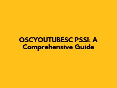 OSCYOUTUBESC PSSI: A Comprehensive Guide