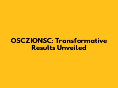 OSCZIONSC: Transformative Results Unveiled
