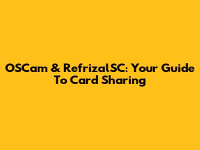 OSCam & RefrizalSC: Your Guide To Card Sharing