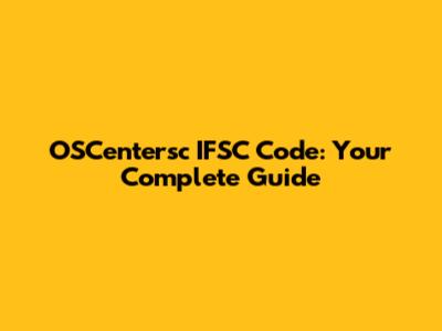 OSCentersc IFSC Code: Your Complete Guide