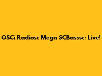 OSCi Radiosc Mega SCBasssc: Live!