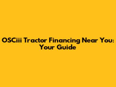 OSCiii Tractor Financing Near You: Your Guide